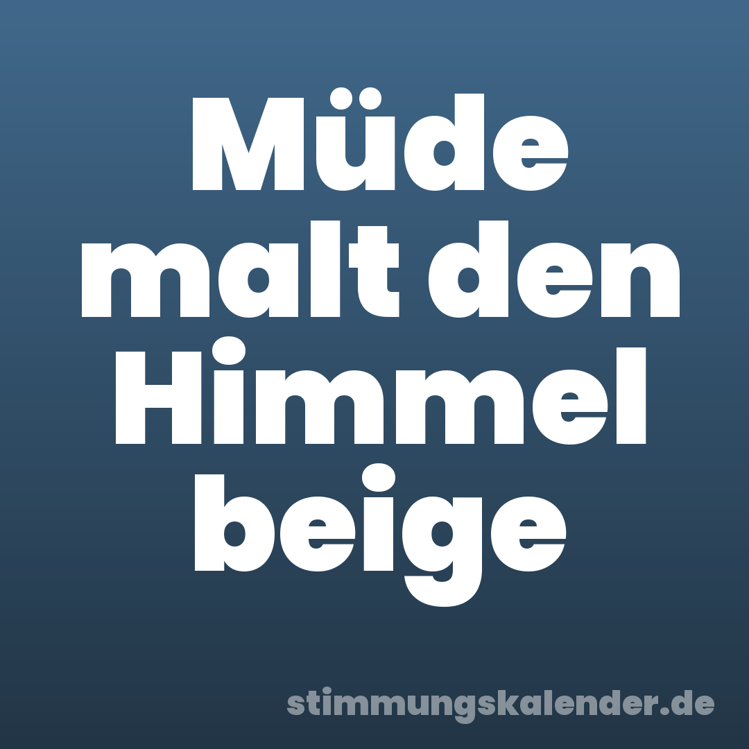 Müde malt den Himmel beige