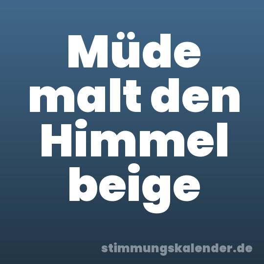Müde malt den Himmel beige