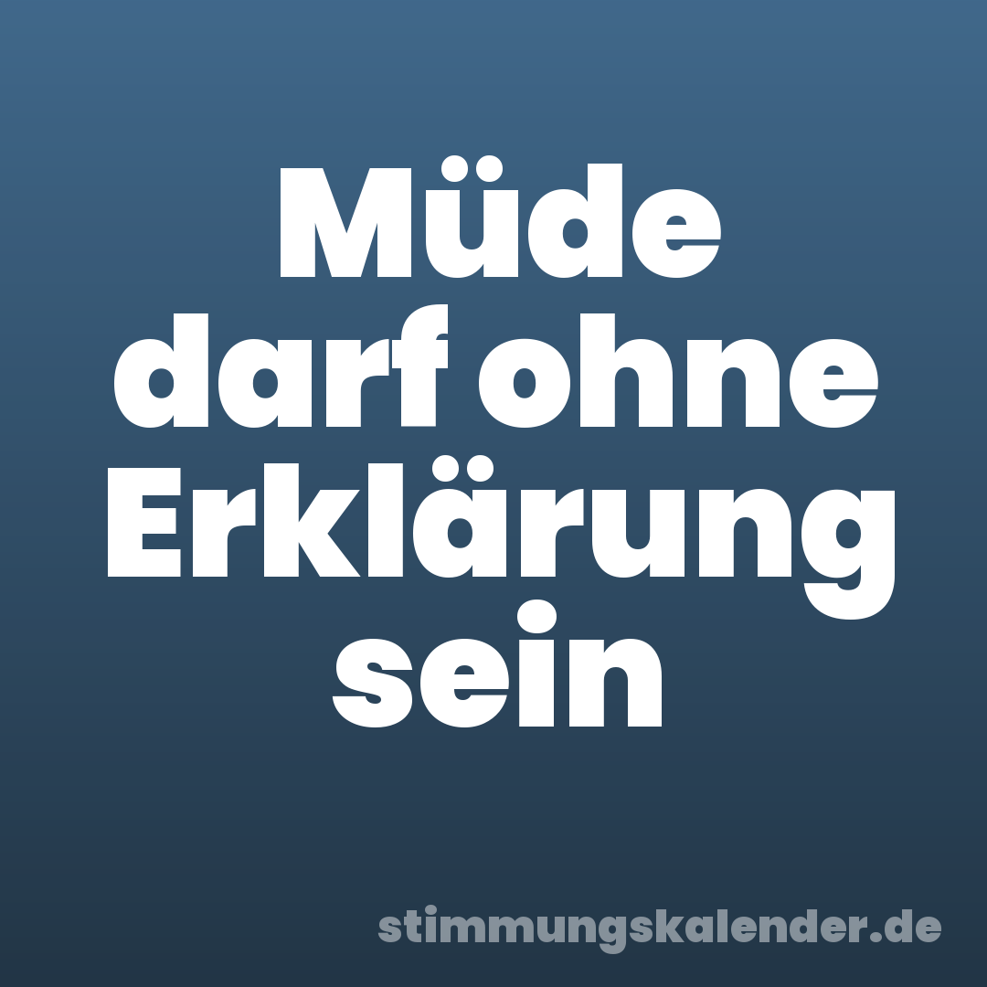 Müde darf ohne Erklärung sein