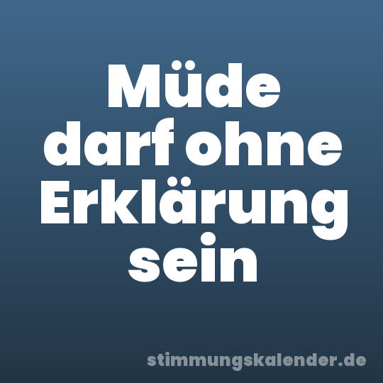 Müde darf ohne Erklärung sein