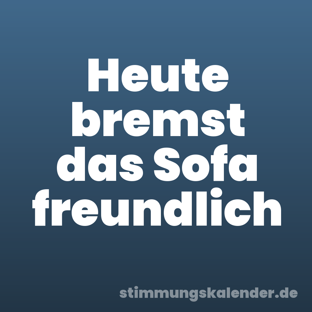 Heute bremst das Sofa freundlich
