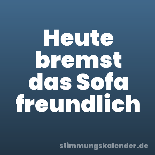 Heute bremst das Sofa freundlich