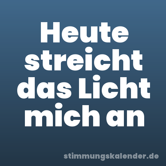 Heute streicht das Licht mich an
