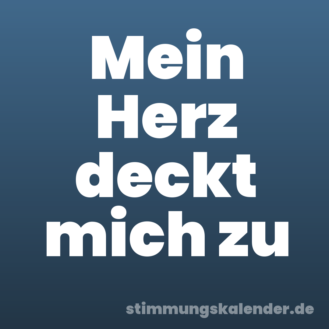 Mein Herz deckt mich zu
