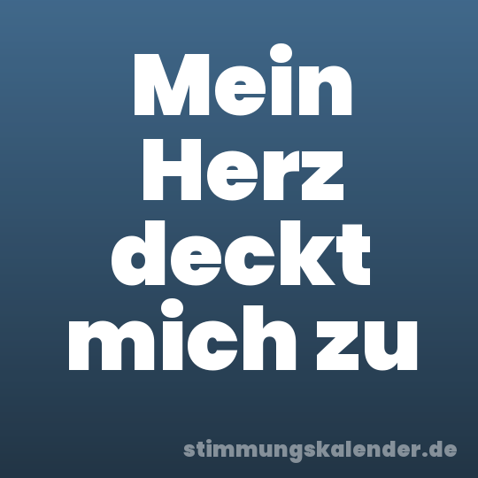 Mein Herz deckt mich zu