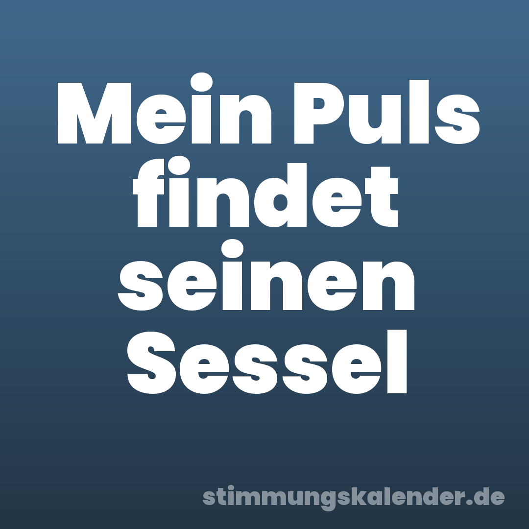 Mein Puls findet seinen Sessel