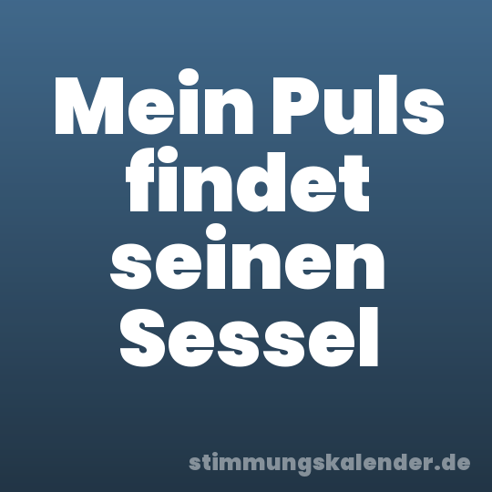 Mein Puls findet seinen Sessel