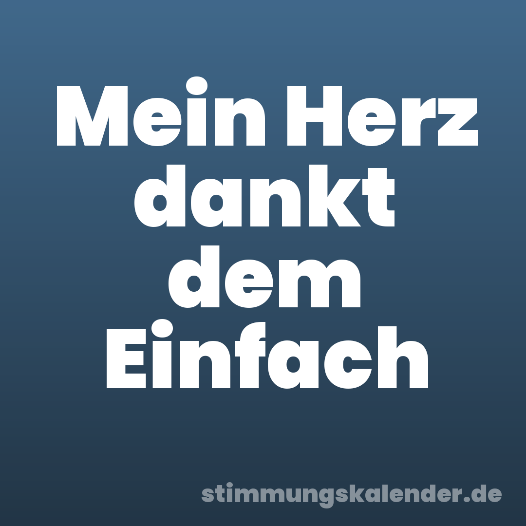Mein Herz dankt dem Einfach