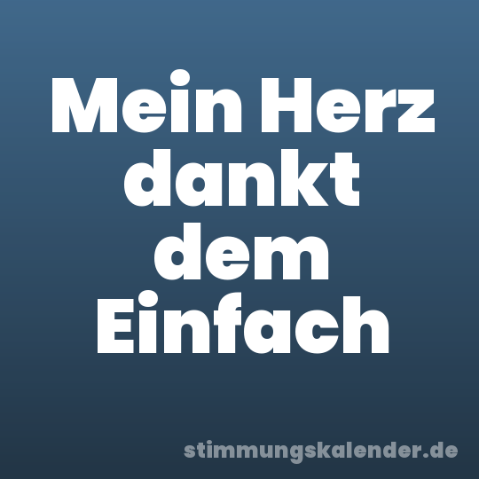 Mein Herz dankt dem Einfach