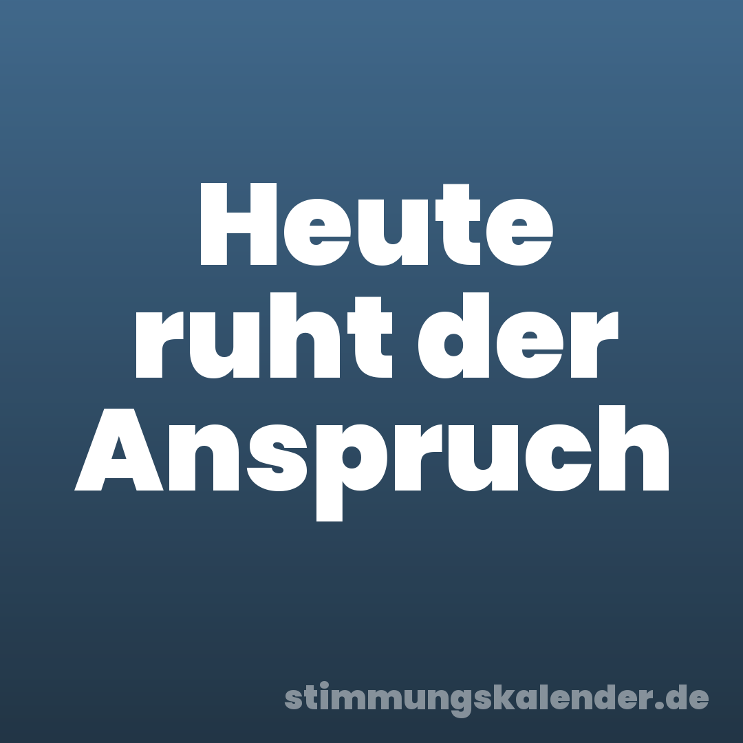 Heute ruht der Anspruch