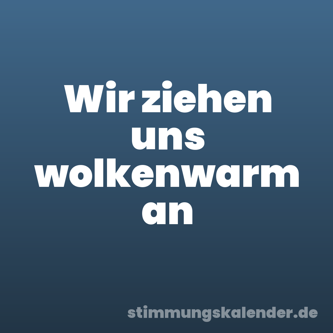 Wir ziehen uns wolkenwarm an