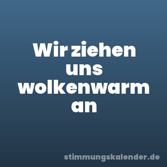 Wir ziehen uns wolkenwarm an