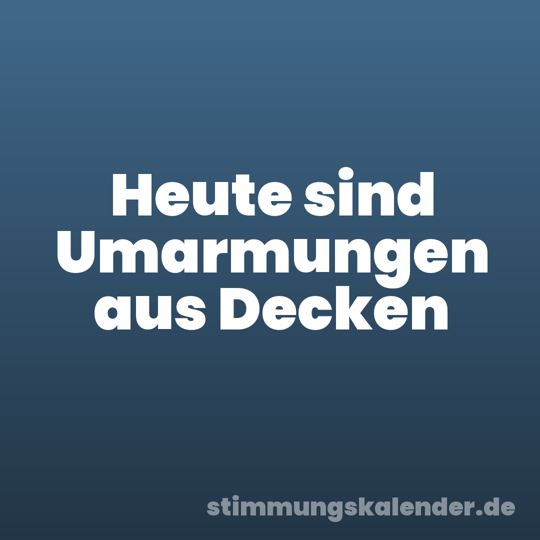 Heute sind Umarmungen aus Decken