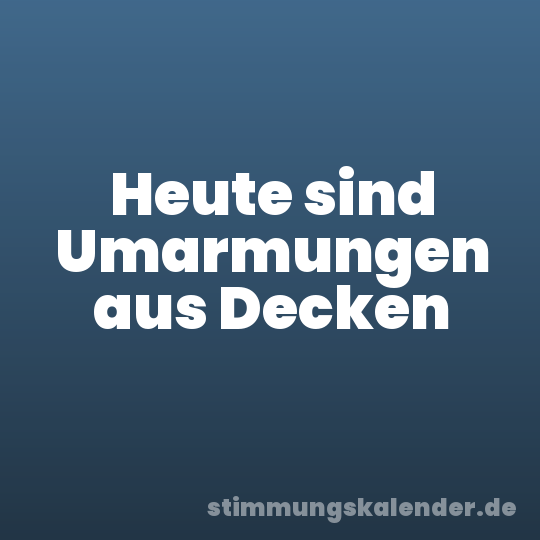 Heute sind Umarmungen aus Decken