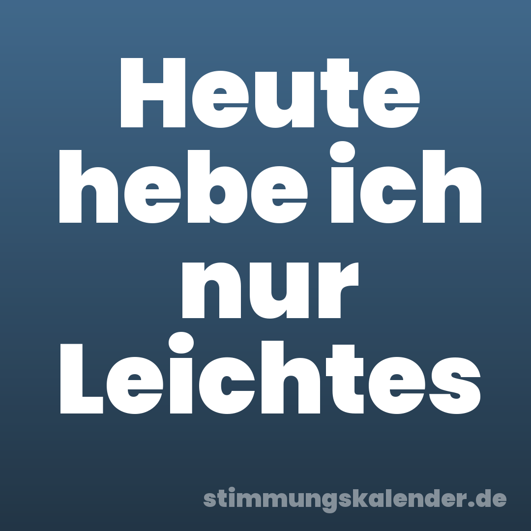Heute hebe ich nur Leichtes