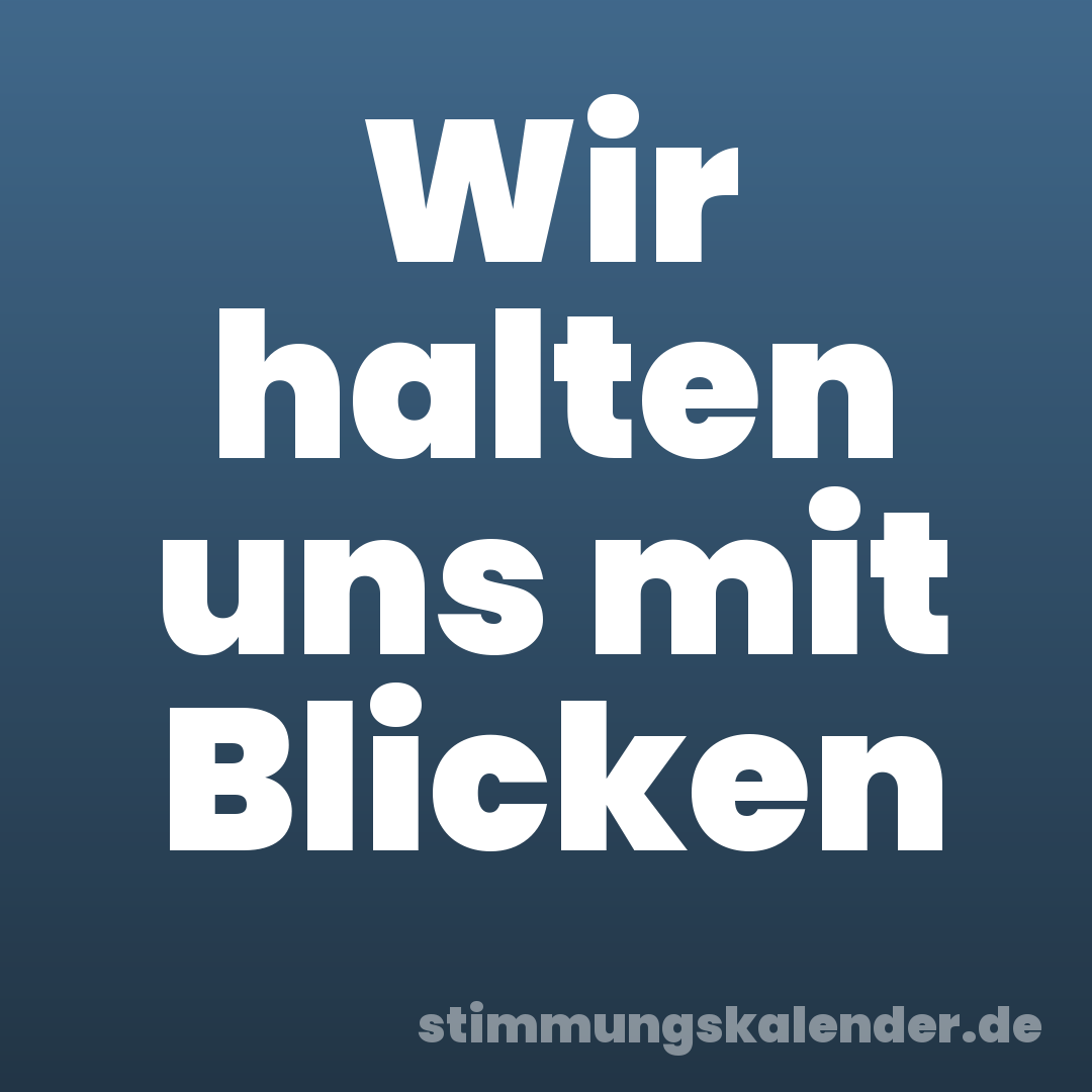 Wir halten uns mit Blicken