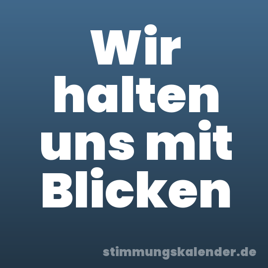 Wir halten uns mit Blicken