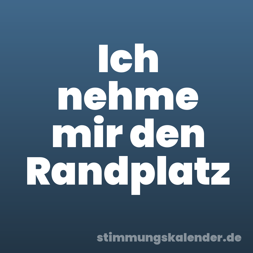 Ich nehme mir den Randplatz
