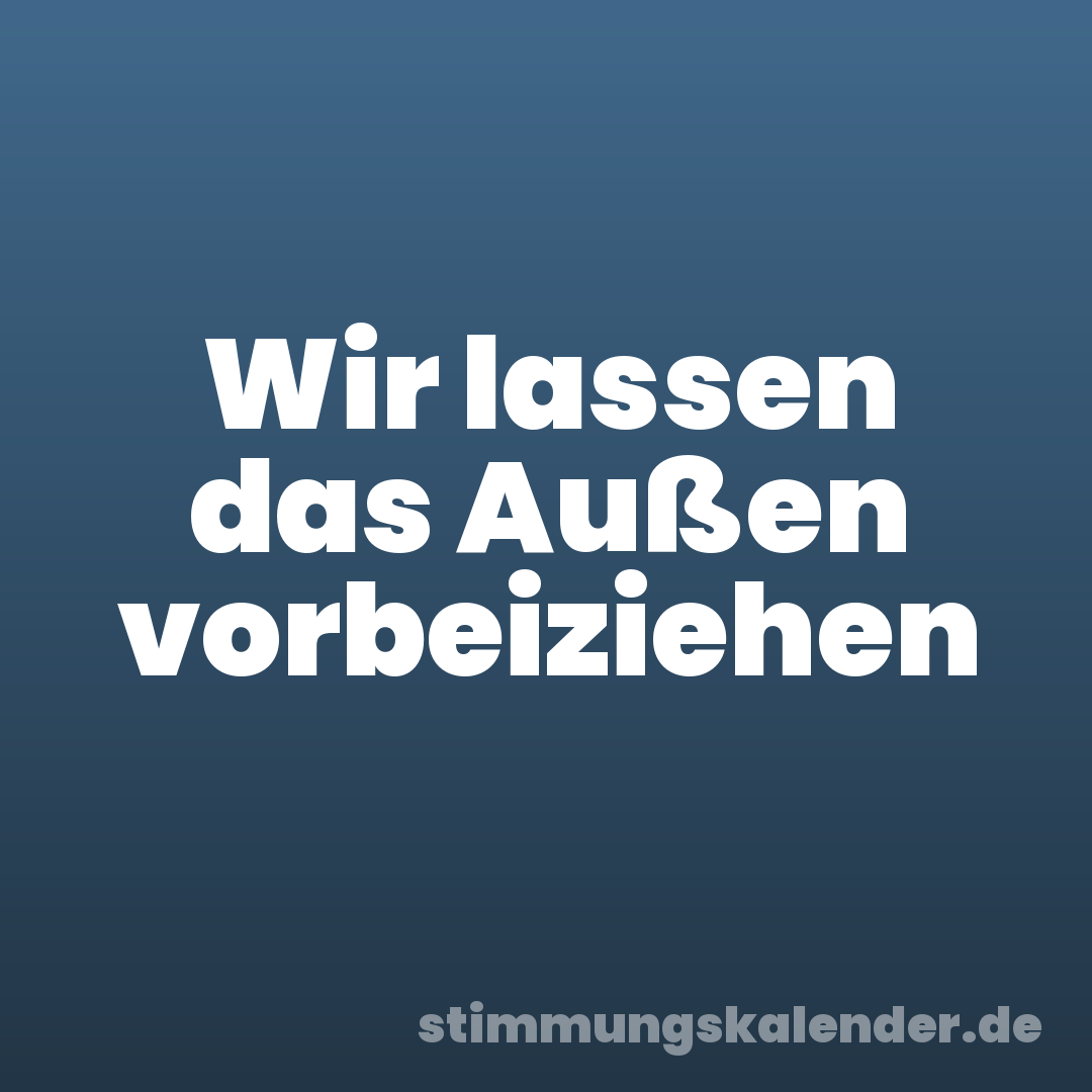 Wir lassen das Außen vorbeiziehen