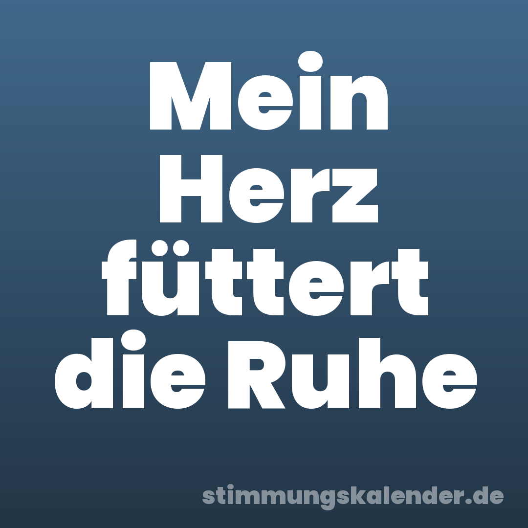 Mein Herz füttert die Ruhe