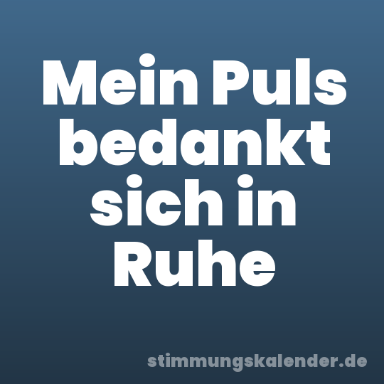 Mein Puls bedankt sich in Ruhe