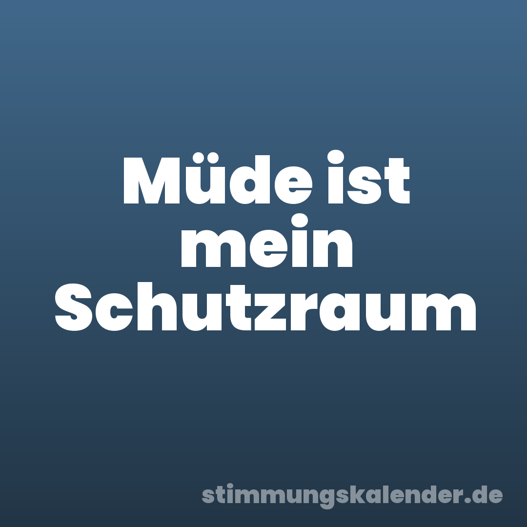 Müde ist mein Schutzraum