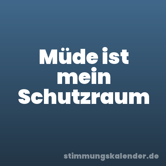 Müde ist mein Schutzraum