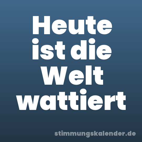 Heute ist die Welt wattiert
