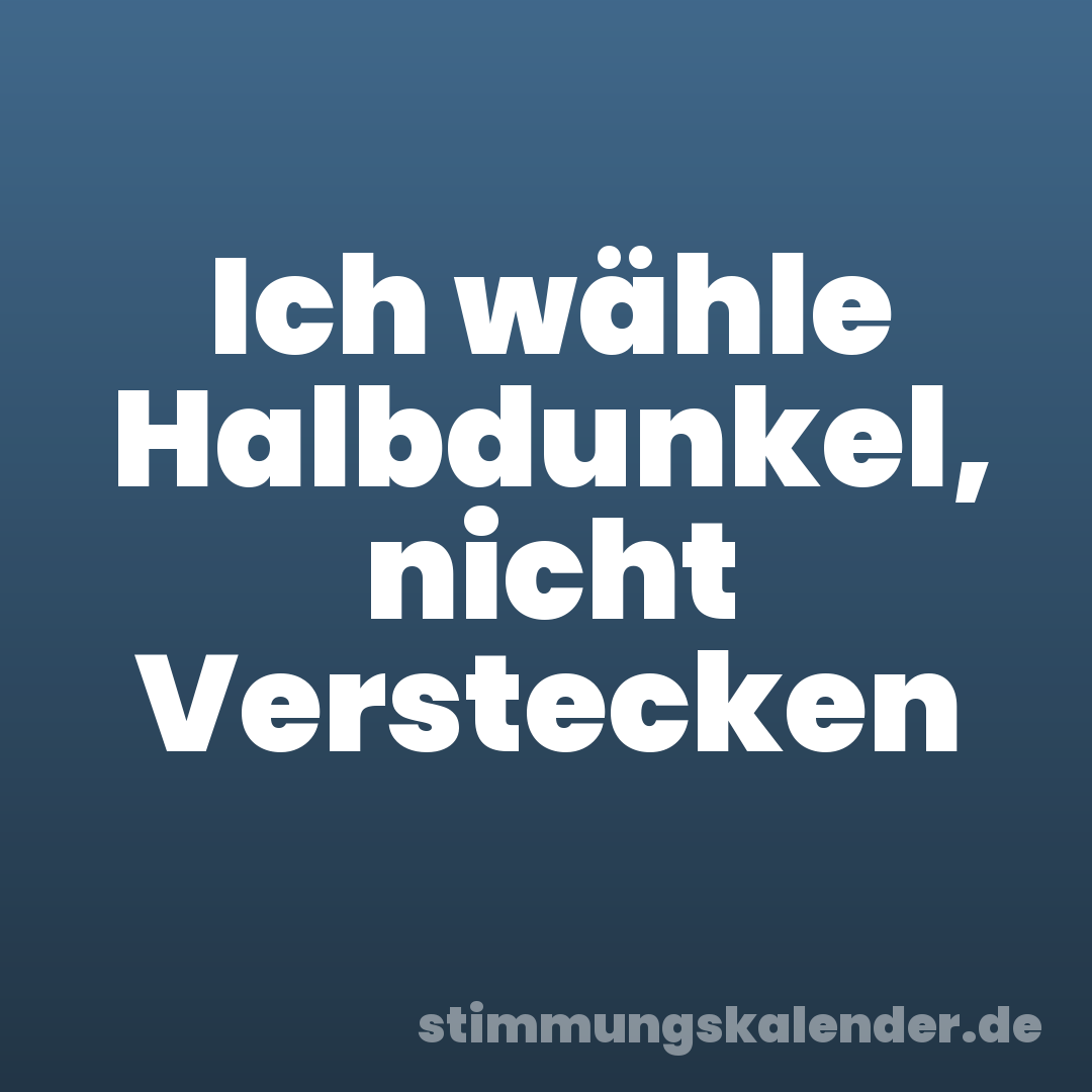 Ich wähle Halbdunkel, nicht Verstecken