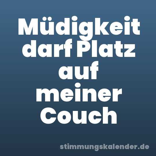 Müdigkeit darf Platz auf meiner Couch