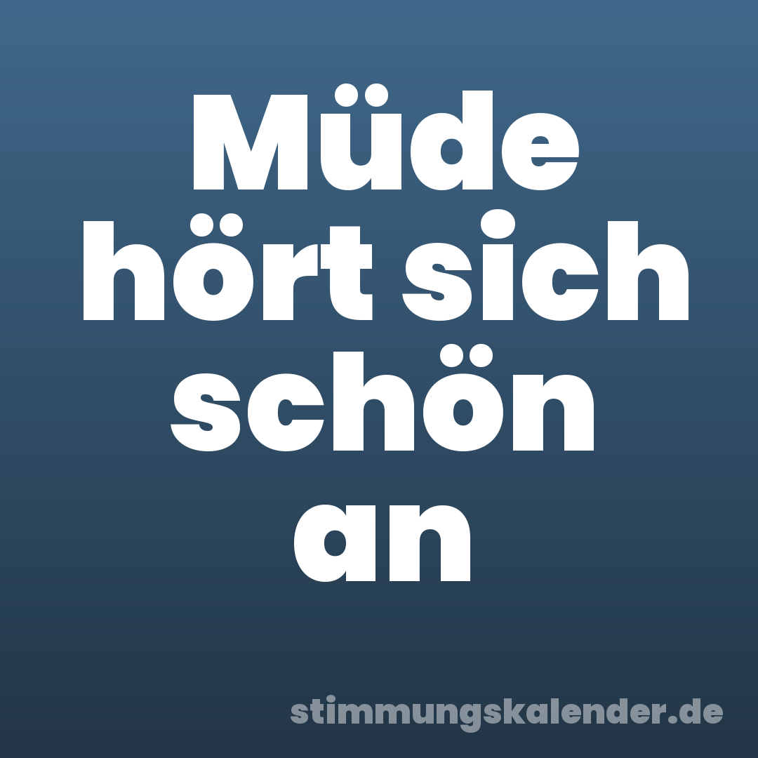 Müde hört sich schön an