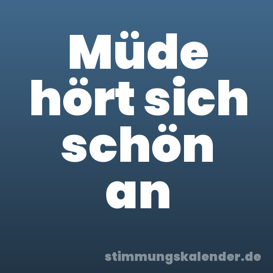 Müde hört sich schön an
