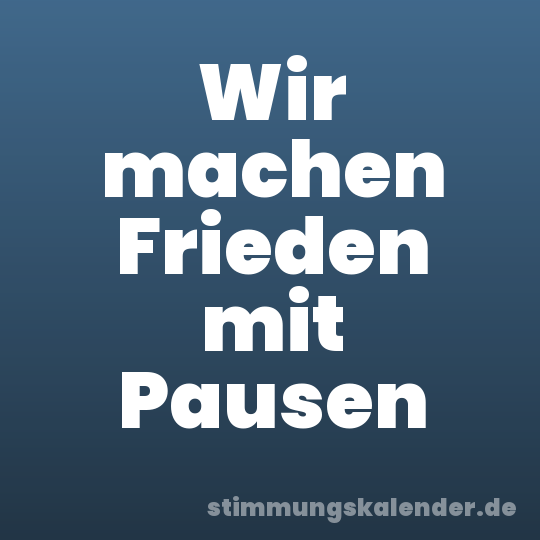 Wir machen Frieden mit Pausen