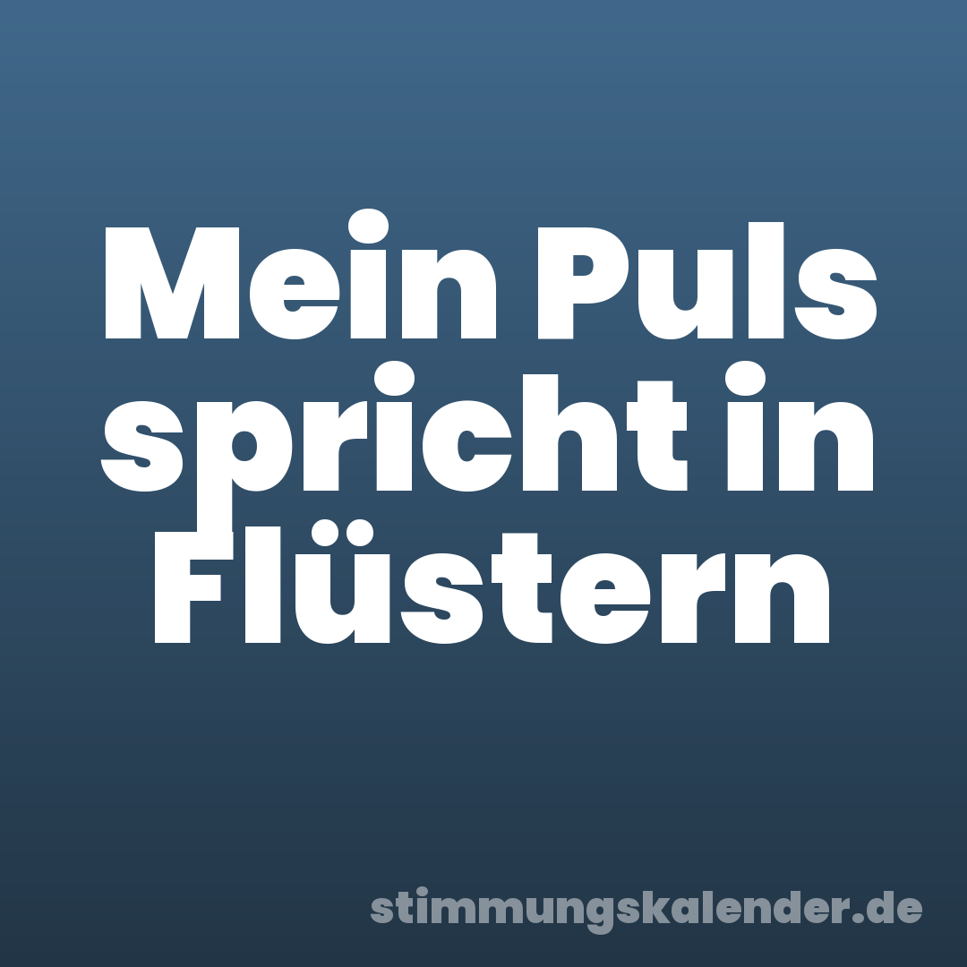 Mein Puls spricht in Flüstern