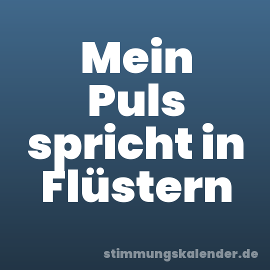 Mein Puls spricht in Flüstern