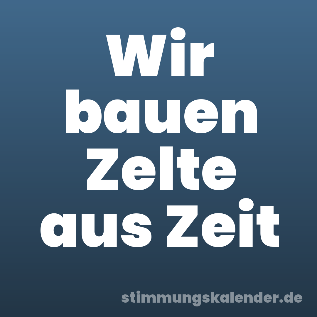 Wir bauen Zelte aus Zeit