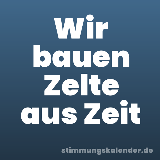 Wir bauen Zelte aus Zeit