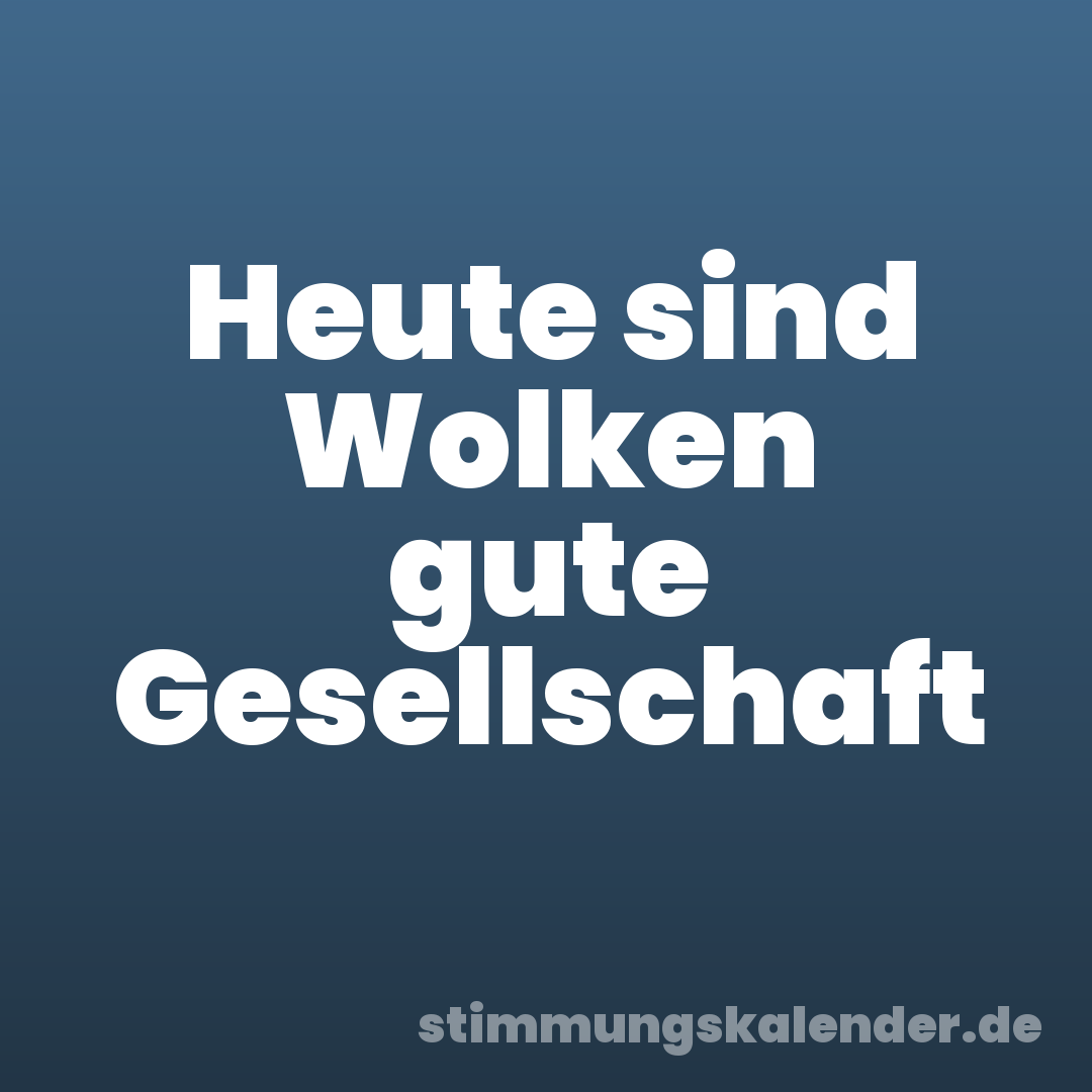 Heute sind Wolken gute Gesellschaft