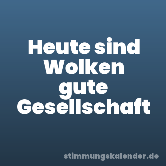 Heute sind Wolken gute Gesellschaft