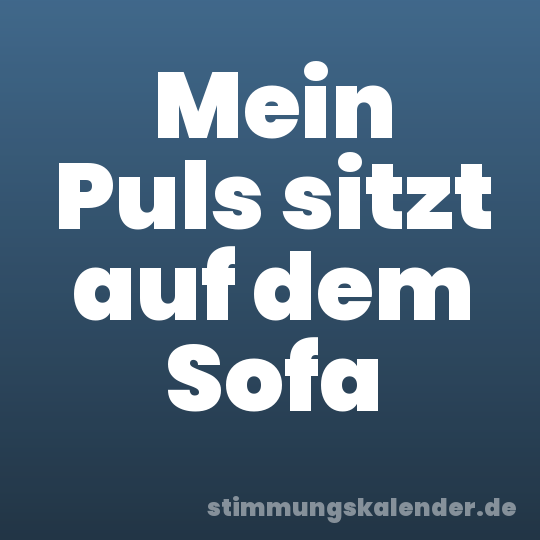 Mein Puls sitzt auf dem Sofa