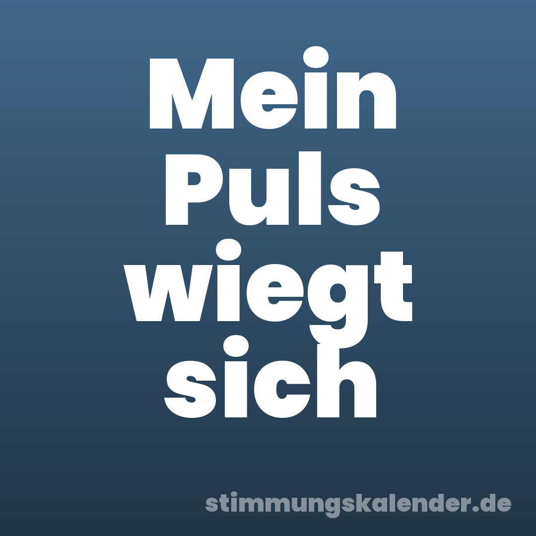 Mein Puls wiegt sich
