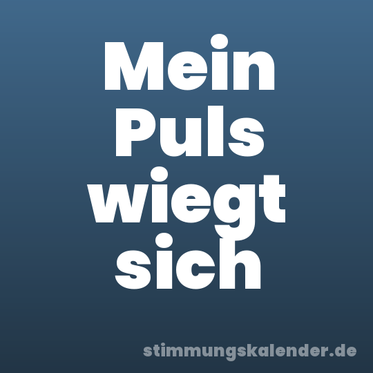 Mein Puls wiegt sich