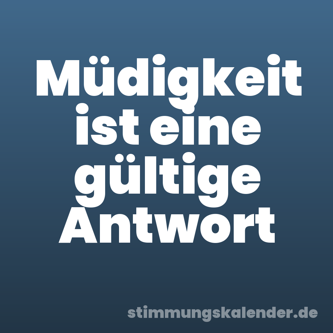 Müdigkeit ist eine gültige Antwort