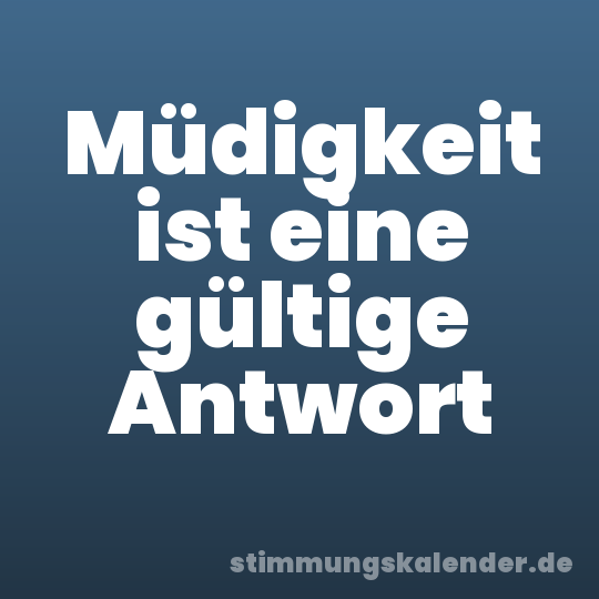 Müdigkeit ist eine gültige Antwort