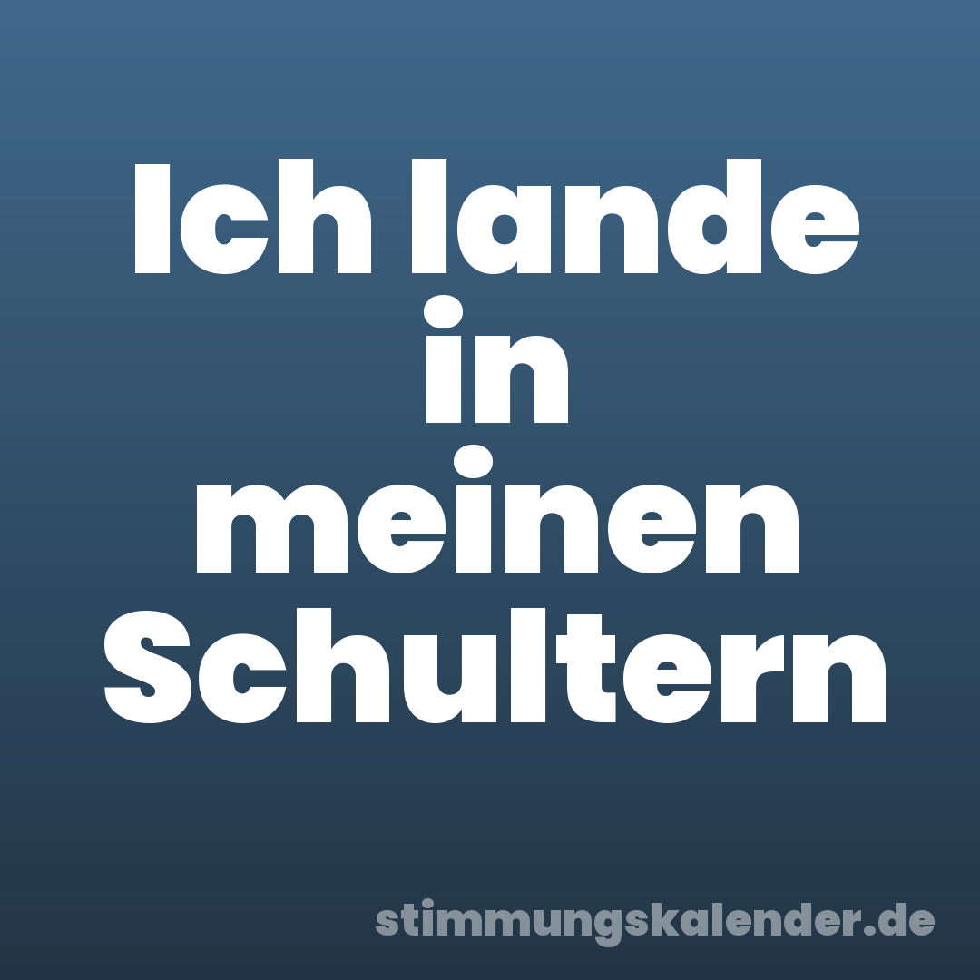 Ich lande in meinen Schultern