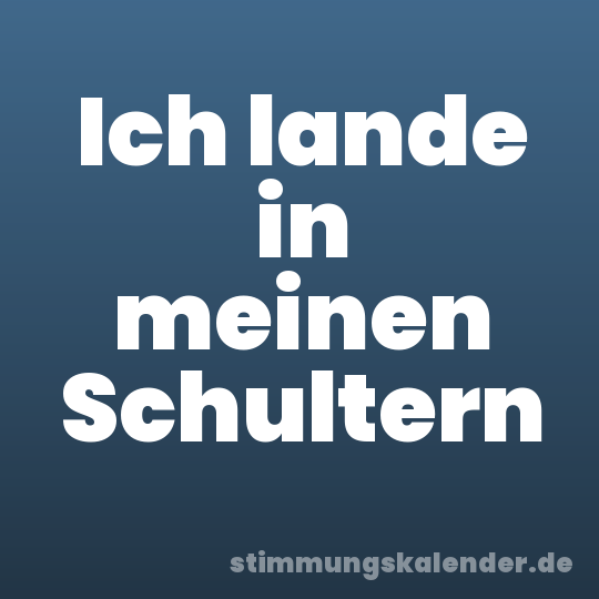 Ich lande in meinen Schultern