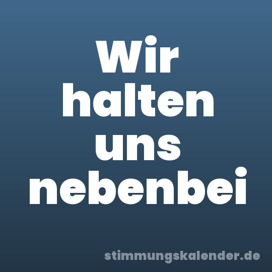 Wir halten uns nebenbei