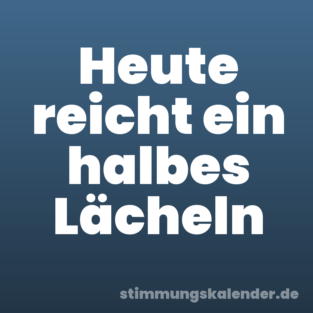 Heute reicht ein halbes Lächeln