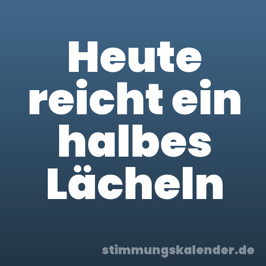 Heute reicht ein halbes Lächeln