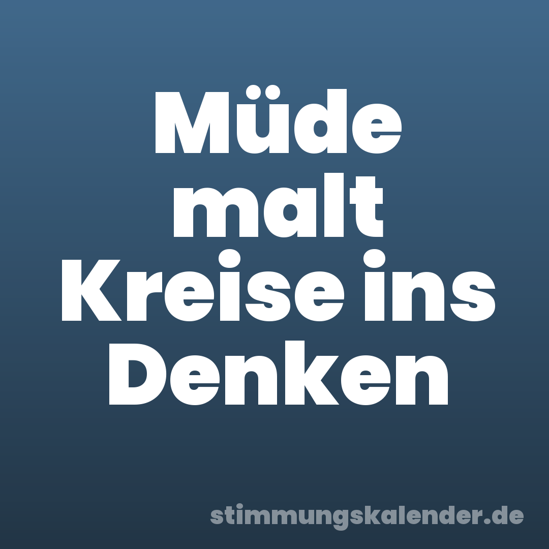 Müde malt Kreise ins Denken